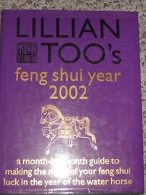 Lilian Too's Feng Shui Year 2002: A Month-by -Month Guide to Making the Most of Your Feng Shui Luck in the Year of the Water Horse