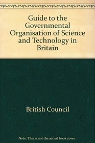 Guide to the Governmental Organisation of Science and Technology in Britain