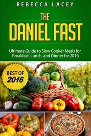 Daniel Fast: The Ultimate Guide to Slow Cooker Meals for Breakfast, Lunch, and Dinner