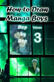How to Draw Manga Boys Step by Step Volume 3: Learn How to Draw Anime Guys for Beginners -Mastering Manga Characters Poses, Eyes, Faces, Bodies and Anatomy (How to Draw Anime Manga Drawing Books)
