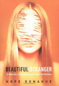 Beautiful Stranger: A Memoir of an Obsession With Perfection