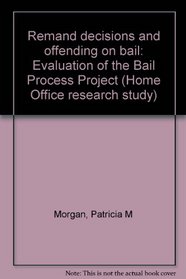 Remand decisions and offending on bail: Evaluation of the Bail Process Project (Home Office research study)