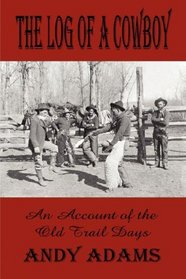 The Log of a Cowboy, An account of the Old Trail Days (Classic Westerns)