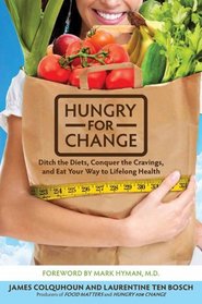 Hungry for Change: Ditch the Diets, Conquer the Cravings, and Eat Your Way to Lifelong Health (Food Matters)