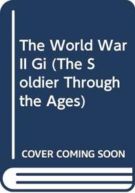 The World War II Gi (The Soldier Through the Ages)