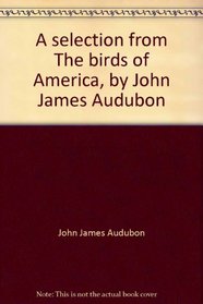A selection from The birds of America, by John James Audubon: An exhibition, 26 September-10 October 1976, North Carolina Museum of Art, Raleigh
