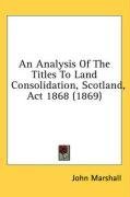 An Analysis Of The Titles To Land Consolidation, Scotland, Act 1868 (1869)