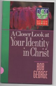 A Closer Look at Your Identity in Christ (Classic Christianity Study Series)