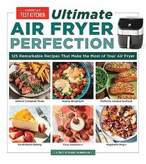 UltimateAir Fryer Perfection: 125 Remarkable Recipes That Make the Most of Your Air Fryer