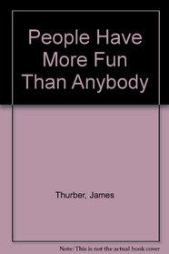 People Have More Fun Than Anybody: A Centennial Celebration of Drawings and Writings by James Thurber