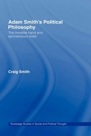 Adam Smith's Political Philosophy: The Invisible Hand and Spontaneous Order (Routledge Studies in Social and Political Thought)