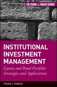 Institutional Investment Management: Equity and Bond Portfolio Strategies and Applications (Frank J. Fabozzi Series)