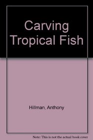 Carving Tropical Fish: With Patterns and Instructions for 16 Projects