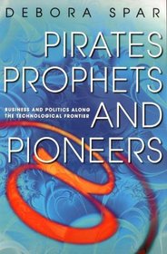 PIRATES, PROPHETS AND PIONEERS: BUSINESS AND POLITICS ALONG THE TECHNOLOGICAL FRONTIER (RANDOM HOUSE BUSINESS BOOKS)