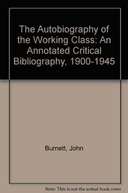 The Autobiography of the Working Class: An Annotated Critical Bibliography, 1900-1945