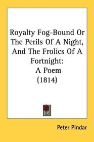 Royalty Fog-Bound Or The Perils Of A Night, And The Frolics Of A Fortnight: A Poem (1814)