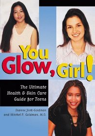 You Glow Girl! The Ultimate Health  Skin Care Guide for Teens