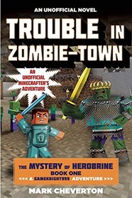 Trouble in Zombie-town: The Mystery of Herobrine: Book One: A Gameknight999 Adventure: An Unofficial Minecrafter?s Adventure