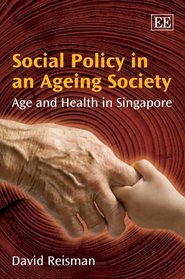 Social Policy in an Ageing Society: Age and Health in Singapore
