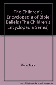 The Children's Encyclopedia of Bible Beliefs (The Children's Encyclopedia Series)