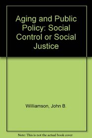 Aging and Public Policy: Social Control or Social Justice