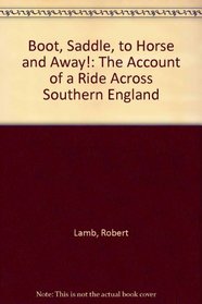 Boot, saddle, to horse and away!: The account of a ride across southern England