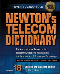 Newton's Telecom Dictionary: The Authoritative Resource for Telecommunications, Networking, the Internet and Information Technology (18th Edition)
