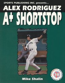 Alex Rodriguez: A-Plus Shortstop (Baseball Superstar)