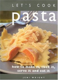 Lets Cook Pasta: How to Make It, Cook It, Serve and Eat It