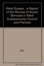 West Sussex : a Report of the Review of Social Services in West Sussexcounty Council Joint Review