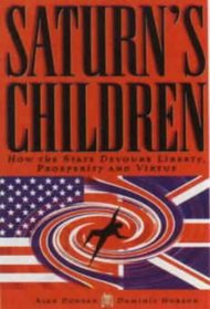 Saturn's Children: How the State Devours Liberty, Prosperity & Virtue