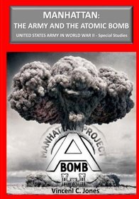 Manhattan: The Army and the Atomnic Bomb (United States Army in World War II Special Studies)