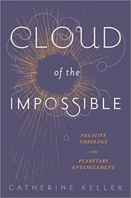 Cloud of the Impossible: Negative Theology and Planetary Entanglement (Insurrections: Critical Studies in Religion, Politics, and Culture)