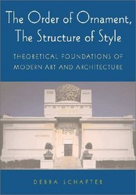 The Order of Ornament, The Structure of Style : Theoretical Foundations of Modern Art and Architecture