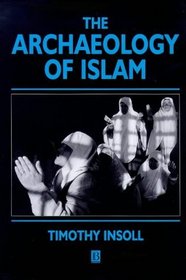 The Archaeology of Islam (Social Archaeology)