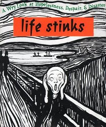 Life Stinks: A Wry Look at Hopelessness, Despair and Disaster