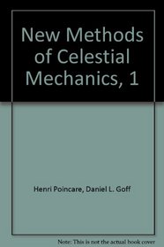 New Methods of Celestial Mechanics, 1: Periodic and Asymptotic Solutions (History of modern physics and astronomy)