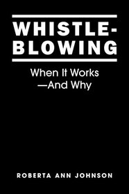 Whistleblowing: When It Works-And Why