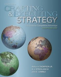 Crafting and Executing Strategy: The Quest for Competitive Advantage:  Concepts and Cases