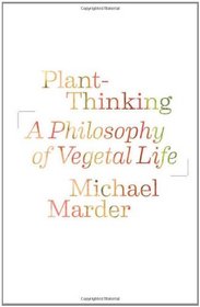 Plant-Thinking: A Philosophy of Vegetal Life