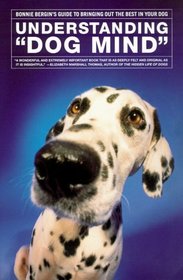 Understanding 'Dog Mind' : Bonnie Bergin's Guide to Bringing Out the Best in Your Dog