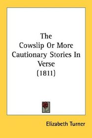 The Cowslip Or More Cautionary Stories In Verse (1811)