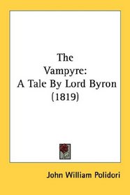 The Vampyre: A Tale By Lord Byron (1819)