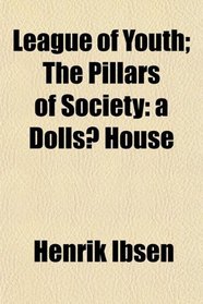 League of Youth; The Pillars of Society: a Dolls? House