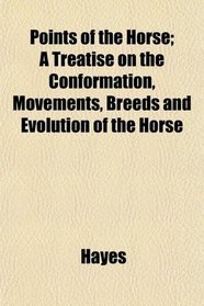 Points of the Horse; A Treatise on the Conformation, Movements, Breeds and Evolution of the Horse