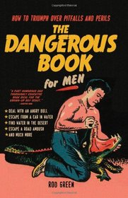 The Dangerous Book for Men: How to Triumph over Pitfalls and Perils