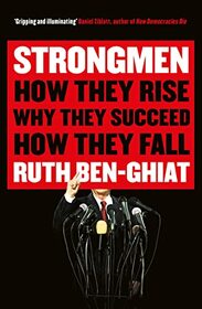 Strongmen: How They Rise, Why They Succeed, How They Fall