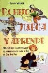 Tu Hijo Juega Y Aprende: 150 Juegos Y Actividades De Aprendizaje Para Ninos De 3 a 6 Anos (Spanish Edition)