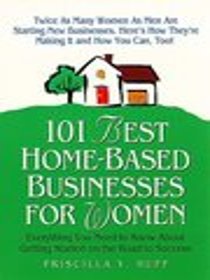 101 Best Home-Based Businesses for Women : Everything You Need to Know About Getting Started on the Road to Success