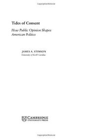 Tides of Consent : How Public Opinion Shapes American Politics